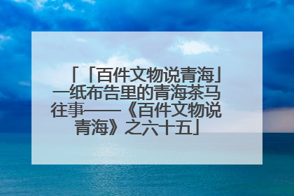 「百件文物说青海」一纸布告里的青海茶马往事——《百件文物说青海》之六十五
