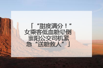 “甜度满分！”女乘客低血糖晕倒 襄阳公交司机紧急“送糖救人”