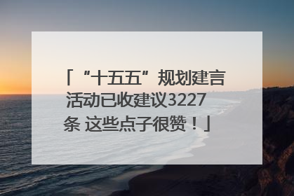 “十五五”规划建言活动已收建议3227条 这些点子很赞！