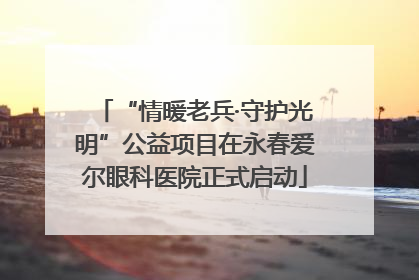 “情暖老兵·守护光明”公益项目在永春爱尔眼科医院正式启动