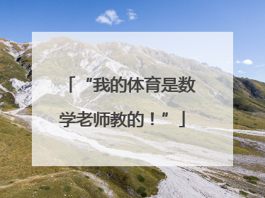 “我的体育是数学老师教的！”