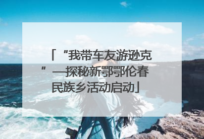 “我带车友游逊克”—探秘新鄂鄂伦春民族乡活动启动