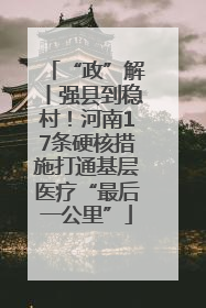 “政”解丨强县到稳村！河南17条硬核措施打通基层医疗“最后一公里”