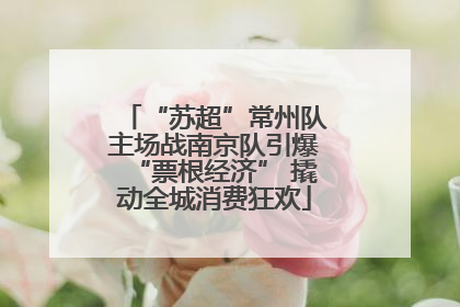 “苏超”常州队主场战南京队引爆“票根经济” 撬动全城消费狂欢