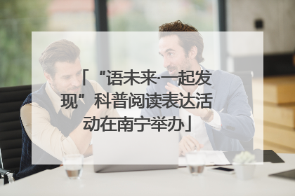 “语未来·一起发现”科普阅读表达活动在南宁举办