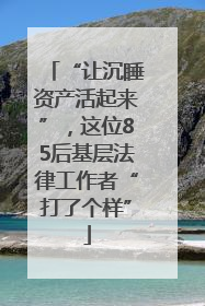 “让沉睡资产活起来”，这位85后基层法律工作者“打了个样”