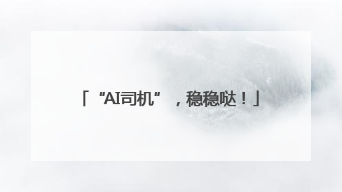 “AI司机”，稳稳哒！