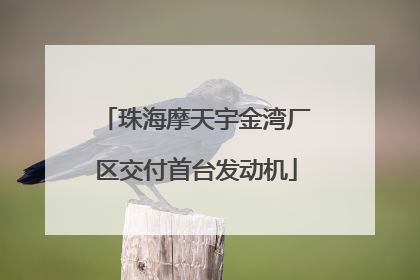珠海摩天宇金湾厂区交付首台发动机