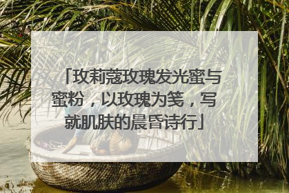 玫莉蔻玫瑰发光蜜与蜜粉，以玫瑰为笺，写就肌肤的晨昏诗行