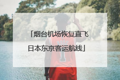 烟台机场恢复直飞日本东京客运航线