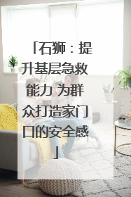 石狮：提升基层急救能力 为群众打造家门口的安全感