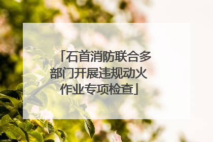 石首消防联合多部门开展违规动火作业专项检查