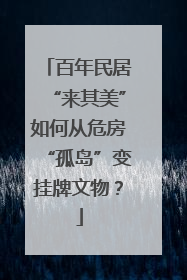 百年民居“来其美”如何从危房“孤岛”变挂牌文物？