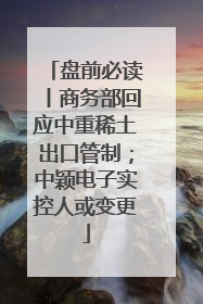 盘前必读丨商务部回应中重稀土出口管制；中颖电子实控人或变更