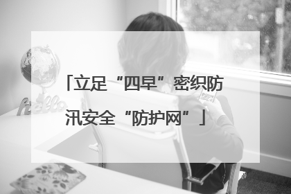 立足“四早”密织防汛安全“防护网”