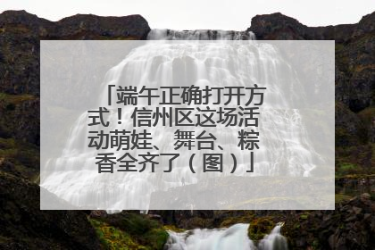 端午正确打开方式！信州区这场活动萌娃、舞台、粽香全齐了（图）