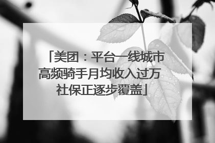 美团：平台一线城市高频骑手月均收入过万 社保正逐步覆盖