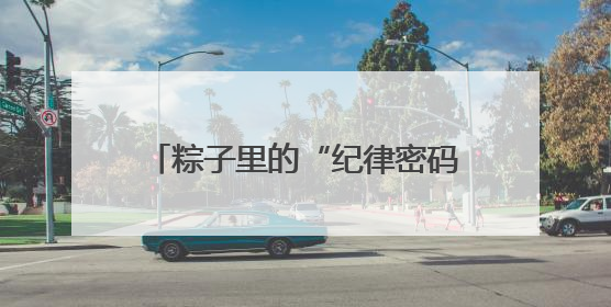 粽子里的“纪律密码”，湖南高速炎陵西管理所端午玩出新花样