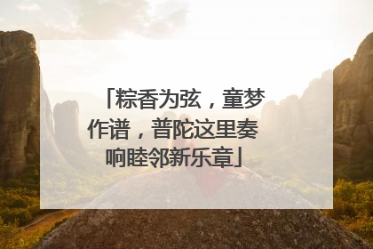 粽香为弦，童梦作谱，普陀这里奏响睦邻新乐章
