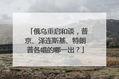 俄乌重启和谈，普京、泽连斯基、特朗普各唱的哪一出？