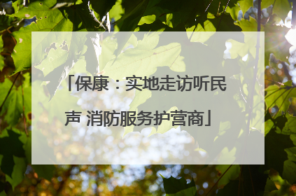 保康：实地走访听民声 消防服务护营商