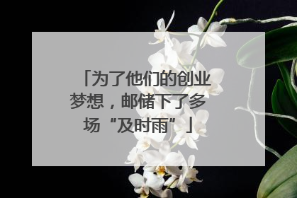 为了他们的创业梦想，邮储下了多场“及时雨”