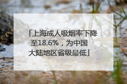 上海成人吸烟率下降至18.6%，为中国大陆地区省级最低