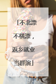 不北漂不横漂，返乡就业当群演