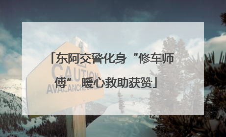 东阿交警化身“修车师傅” 暖心救助获赞