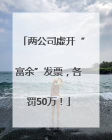 两公司虚开“富余”发票，各罚50万！
