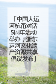 中国大运河杭甬对话5周年活动举办，浙东运河文化遗产资源共享倡议发布
