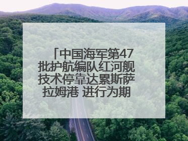 中国海军第47批护航编队红河舰技术停靠达累斯萨拉姆港 进行为期5天的补给休整