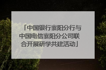 中国银行襄阳分行与中国电信襄阳分公司联合开展研学共建活动