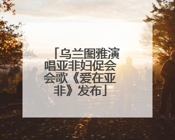 乌兰图雅演唱亚非妇促会会歌《爱在亚非》发布