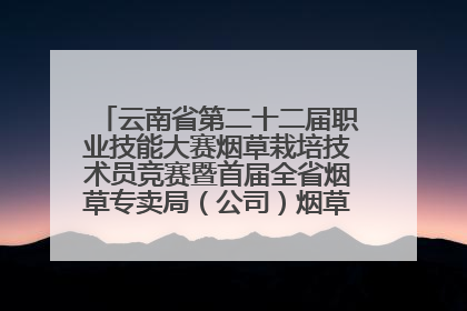 云南省第二十二届职业技能大赛烟草栽培技术员竞赛暨首届全省烟草专卖局（公司）烟草栽培技术职业技能竞赛在学院举办
