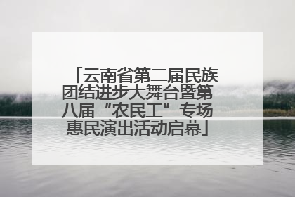 云南省第二届民族团结进步大舞台暨第八届“农民工”专场惠民演出活动启幕