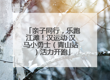 亲子同行，乐跑江滩！汉运动·汉马小勇士（青山站）活力开跑