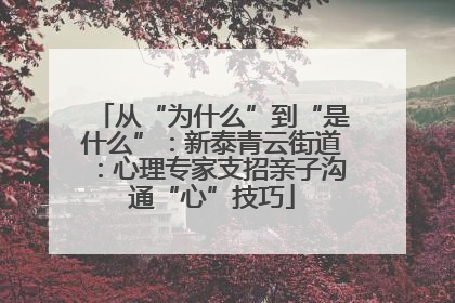 从“为什么”到“是什么”：新泰青云街道：心理专家支招亲子沟通“心”技巧