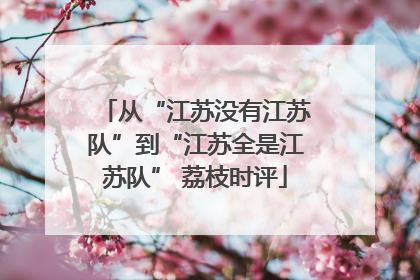 从“江苏没有江苏队”到“江苏全是江苏队” 荔枝时评