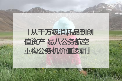 从千万级消耗品到创值资产 易八公务航空重构公务机价值逻辑