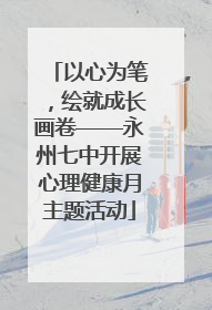 以心为笔，绘就成长画卷——永州七中开展心理健康月主题活动