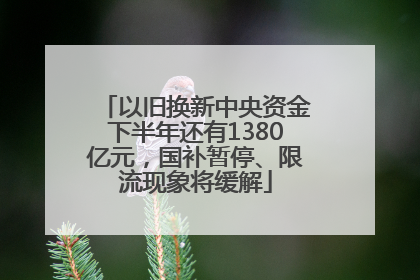 以旧换新中央资金下半年还有1380亿元，国补暂停、限流现象将缓解
