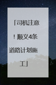 司机注意！顺义4条道路计划施工