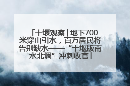 十堰观察│地下700米穿山引水，百万居民将告别缺水——“十堰版南水北调”冲刺收官