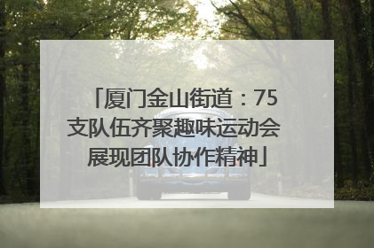 厦门金山街道：75支队伍齐聚趣味运动会 展现团队协作精神