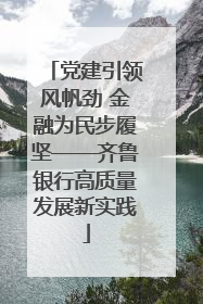 党建引领风帆劲 金融为民步履坚——齐鲁银行高质量发展新实践
