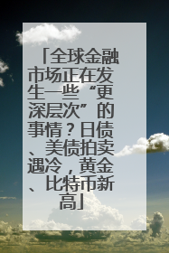 全球金融市场正在发生一些“更深层次”的事情？日债、美债拍卖遇冷，黄金、比特币新高