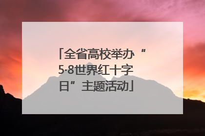 全省高校举办“5·8世界红十字日”主题活动
