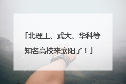 北理工、武大、华科等知名高校来襄阳了！