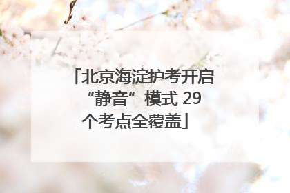 北京海淀护考开启“静音”模式 29个考点全覆盖